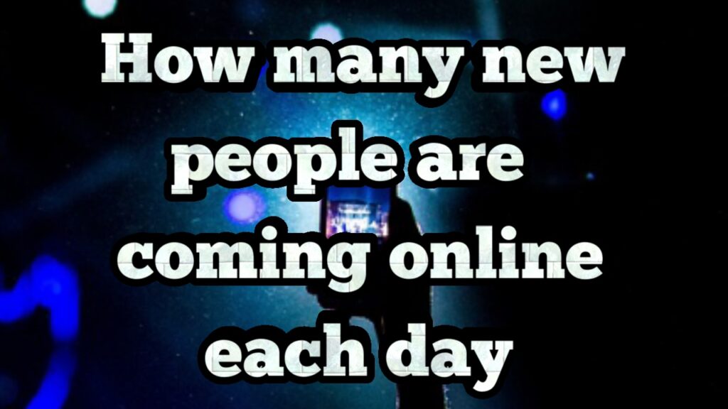 how many new people are coming online each day