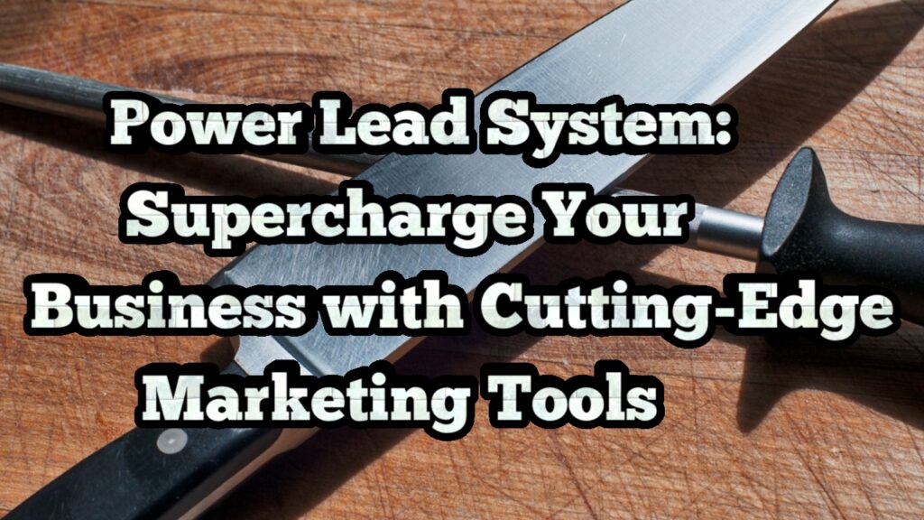Power Lead System: Supercharge Your Business with Cutting-Edge Marketing Tools